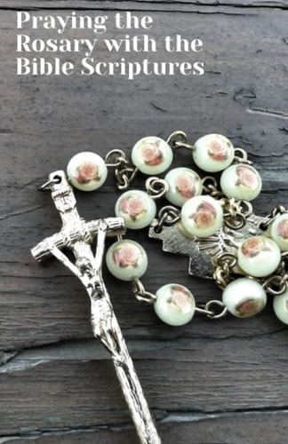 Praying the Rosary with the Bible Scriptures With Contemplation Guidance for Each Mystery