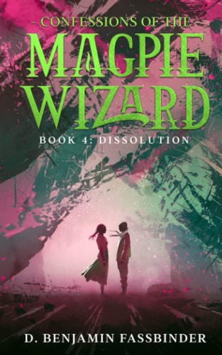 Confessions of the Magpie Wizard Book 4: Dissolution
