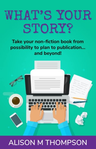 What's Your Story? Take Your Non-Fiction Book from Possibility to Plan to Publication... and Beyond!