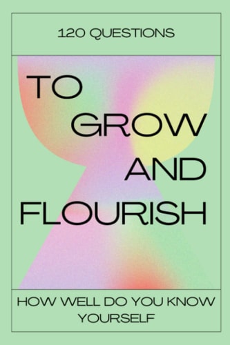 120 Questions To Grow And Flourish How Well Do You Know Yourself