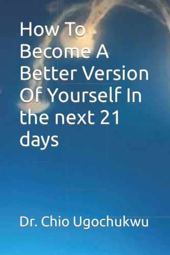 How To Become A Better Version Of Yourself In the Next 21 Days