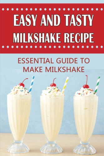 Easy And Tasty Milkshake Recipe Essential Guide To Make Milkshake: A Fresh Glass Of Milkshake