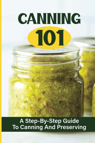 Canning 101 A Step-By-Step Guide To Canning And Preserving