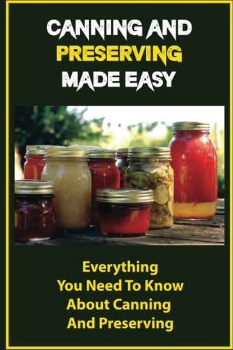 Canning And Preserving Made Easy Everything You Need To Know About Canning And Preserving