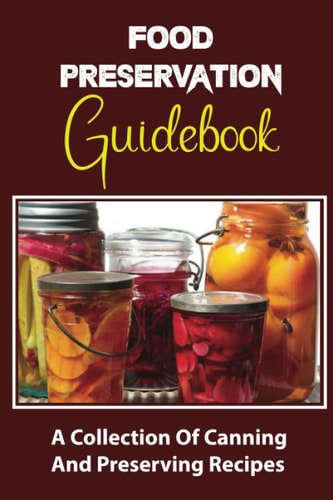 Food Preservation Guidebook A Collection Of Canning And Preserving Recipes