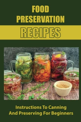 Food Preservation Recipes Instructions To Canning And Preserving For Beginners