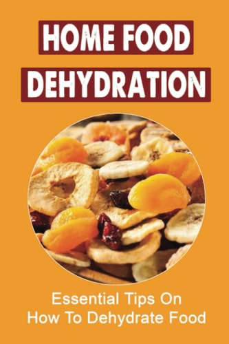 Home Food Dehydration Essential Tips On How To Dehydrate Food