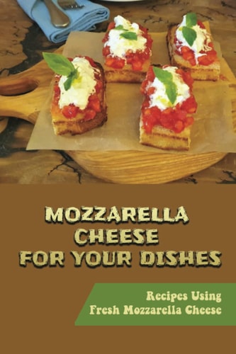 Mozzarella Cheese For Your Dishes Recipes Using Fresh Mozzarella Cheese