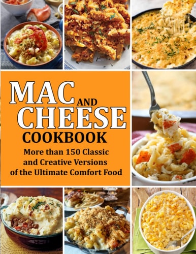 Mac and Cheese Cookbook More Than 150 Classic and Creative Versions of the Ultimate Comfort Food