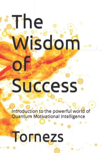 The Wisdom of Success Introduction to the Powerful World of Quantum Motivational Intelligence