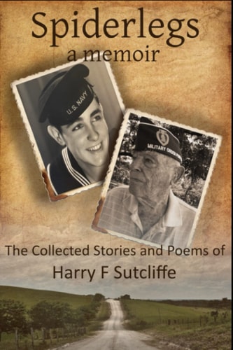 Spiderlegs A Memoir: The Collected Stories and Poems of Harry F. Sutcliffe