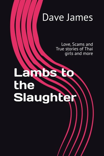 Lambs to the Slaughter Love, Scams and True Stories of Thai Girls and More