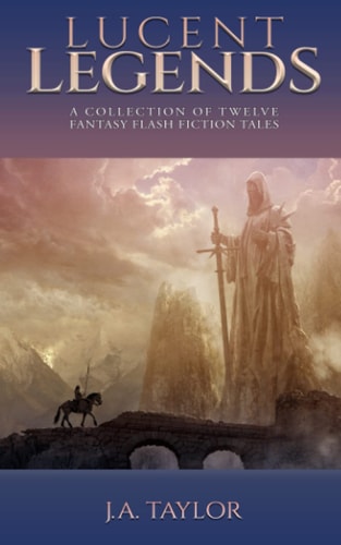 Lucent Legends A Collection of Twelve Fantasy Flash Fiction Tales