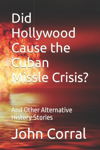 Did Hollywood Cause the Cuban Missle Crisis? And Other Alternative History Stories