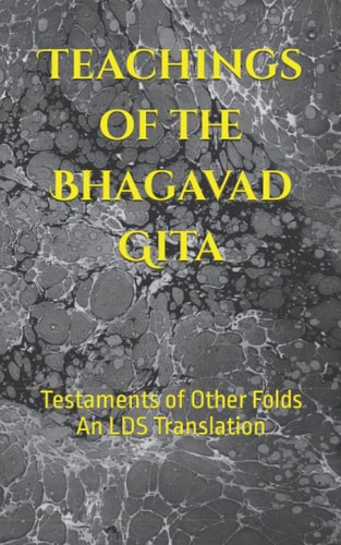 Teachings of the Bhagavad Gita Testaments of Other Folds - A Latter-day Saint Translation