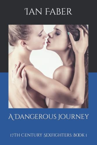 A Dangerous Journey: 17th Century Sexfighters: Book 1 (17th Century Sexfighting)