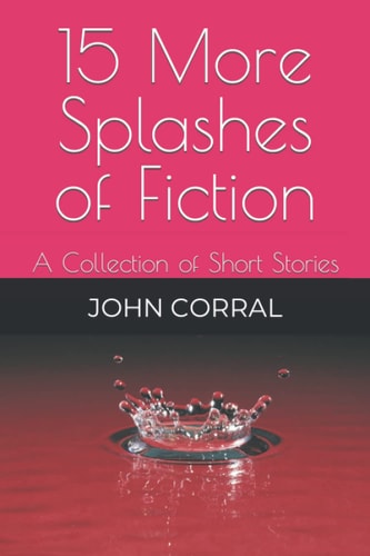 15 More Splashes of Fiction A Collection of Short Stories