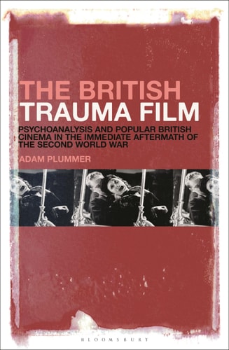 The British Trauma Film Psychoanalysis and Popular British Cinema in the Immediate Aftermath of the Second World War