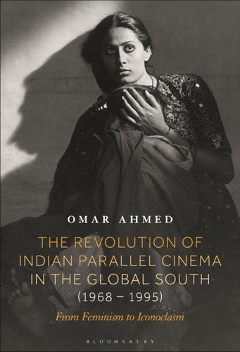 The Revolution of Indian Parallel Cinema in the Global South (1968–1995) From Feminism to Iconoclasm