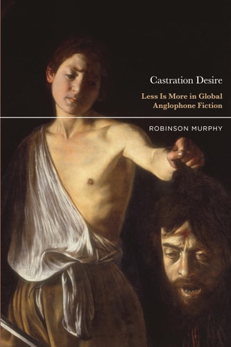 Castration Desire Less Is More in Global Anglophone Fiction