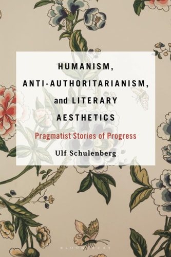 Humanism, Anti-Authoritarianism, and Literary Aesthetics Pragmatist Stories of Progress