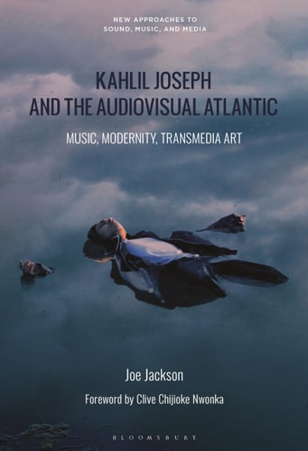 Kahlil Joseph and the Audiovisual Atlantic Music, Modernity, Transmedia Art