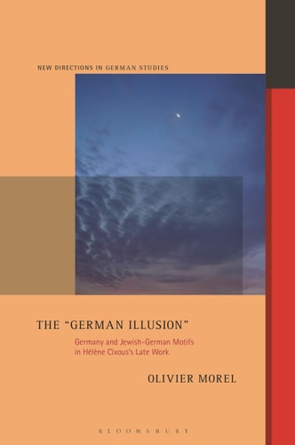 The "German Illusion" Germany and Jewish-German Motifs in Hélène Cixous’s Late Work