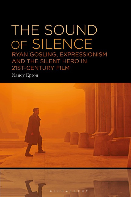 The Sound of Silence: Ryan Gosling, Expressionism and the Silent Hero in 21st-Century Film