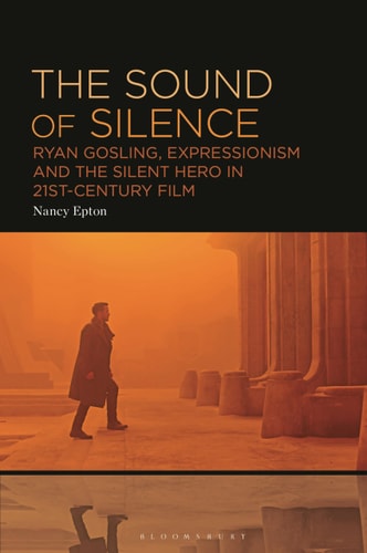 The Sound of Silence Ryan Gosling, Expressionism and the Silent Hero in 21st-Century Film