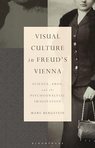 Visual Culture in Freud's Vienna Science, Eros, and the Psychoanalytic Imagination