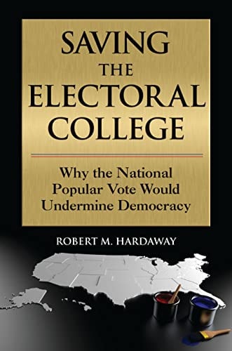 Saving the Electoral College Why the National Popular Vote Would Undermine Democracy
