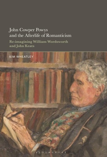 John Cowper Powys and the Afterlife of Romanticism Re-imagining William Wordsworth and John Keats