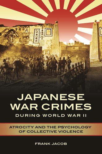 Japanese War Crimes During World War II Atrocity and the Psychology of Collective Violence