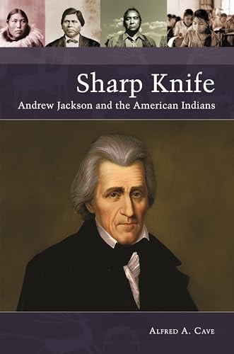 Sharp Knife Andrew Jackson and the American Indians