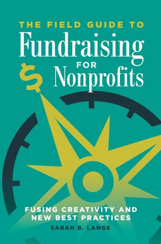 The Field Guide to Fundraising for Nonprofits Fusing Creativity and New Best Practices