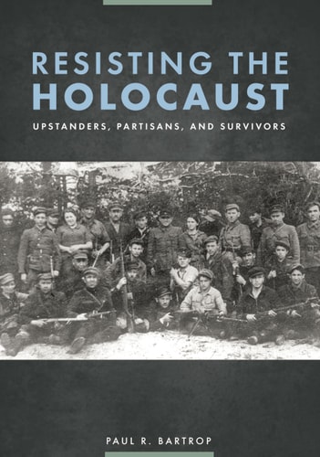 Resisting the Holocaust Upstanders, Partisans, and Survivors
