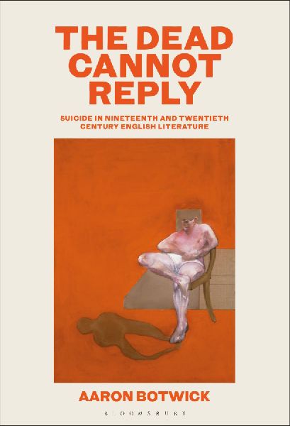 The Dead Cannot Reply: Suicide in Nineteenth- And Twentieth-Century English Literature