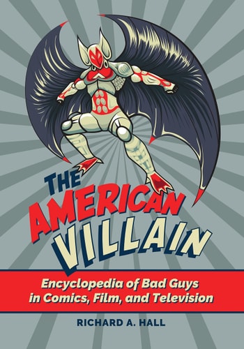 The American Villain Encyclopedia of Bad Guys in Comics, Film, and Television