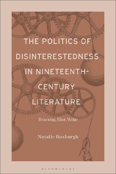The Politics of Disinterestedness in Nineteenth-Century Literature: Browning, Eliot, Wilde