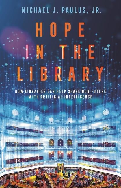 Hope in the Library: How Libraries Can Help Shape Our Future with Artificial Intelligence