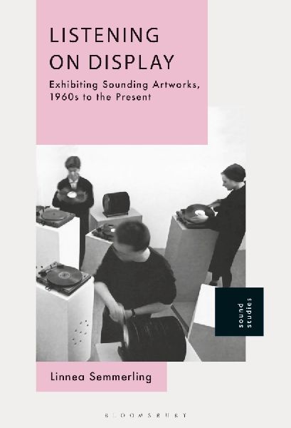 Listening on Display: Exhibiting Sounding Artworks, 1960s to the Present