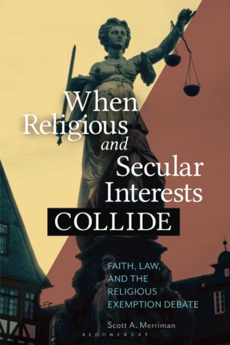 When Religious and Secular Interests Collide Faith, Law, and the Religious Exemption Debate
