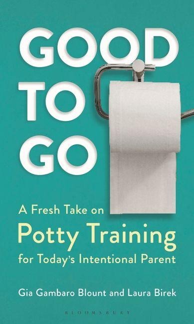 Good to Go: A Fresh Take on Potty Training for Todays Intentional Parent