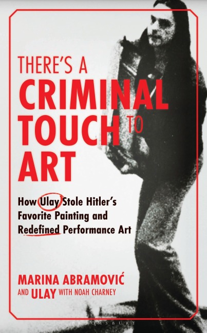 There's a Criminal Touch to Art: How Ulay Stole Hitler's Favorite Painting and Redefined Performance Art