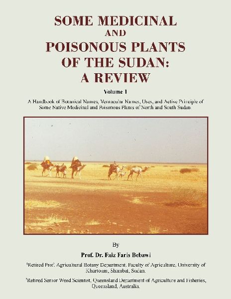 SOME MEDICINAL AND POISONOUS PLANTS OF THE SUDAN: A REVIEW: A Handbook of Botanical Names, Vernacular Names, Uses, and Active Principle of Some Native Medicinal and Poisonous Plants of North and South Sudan.