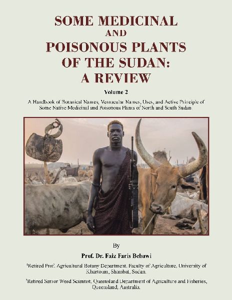 SOME MEDICINAL AND POISONOUS PLANTS OF THE SUDAN: A REVIEW: A Handbook of Botanical Names, Vernacular Names, Uses, and Active Principle of Some Native Medicinal and Poisonous Plants of North and South Sudan.