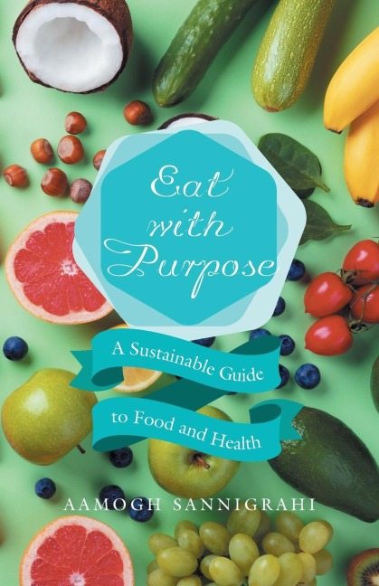 Eat with Purpose: A Sustainable Guide to Food and Health