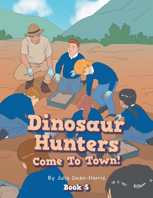 Dinosaur Hunters Come To Town!: Book 5