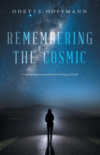 Remembering the Cosmic: A self-development novel about thriving on Earth