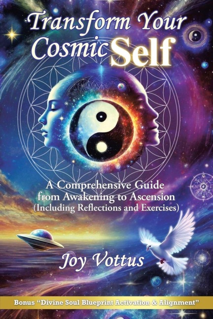 Transform Your Cosmic Self: A Comprehensive Guide  from Awakening to Ascension (Including Reflections and Exercises)